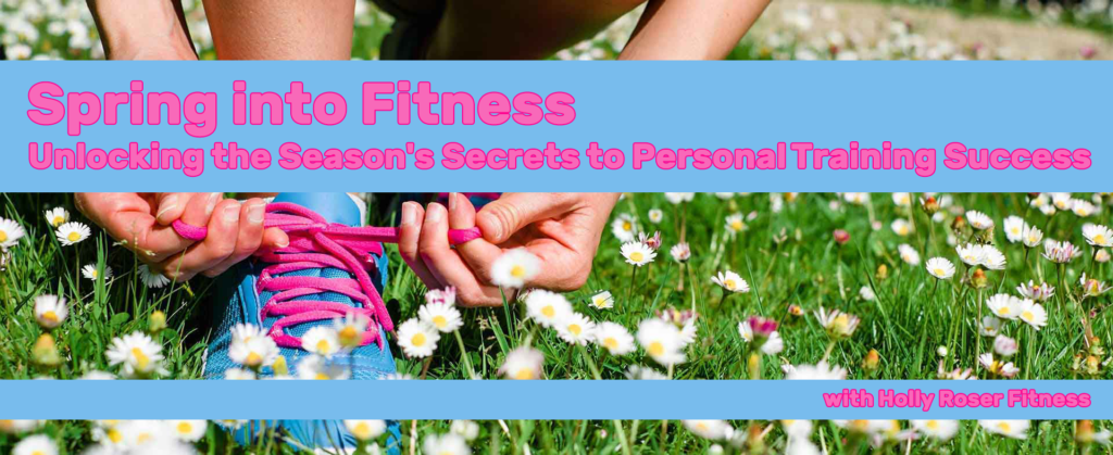 Spring Into Fitness: Unlocking the Season's Secrets to Personal Training Success